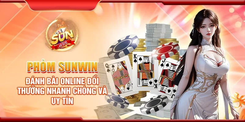 Phỏm Sunwin – Đánh bài online đổi thưởng nhanh chóng và uy tín