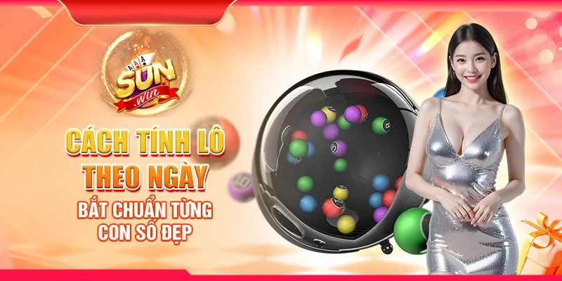 Cách tính lô theo ngày - Bắt chuẩn từng con số đẹp