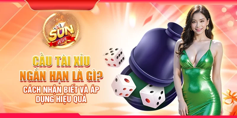 Cầu Tài Xỉu ngắn hạn là gì? Cách nhận biết và áp dụng hiệu quả