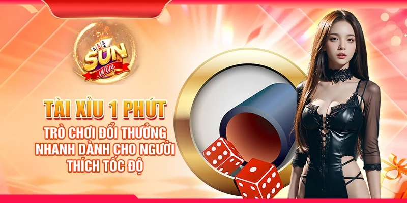 Tài Xỉu 1 phút – Trò chơi đổi thưởng nhanh dành cho người thích tốc độ