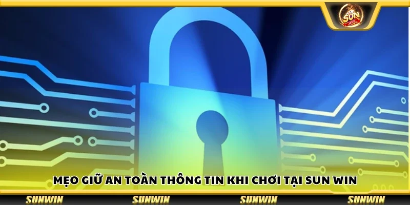 Các mẹo giữ an toàn thông tin khi chơi tại Sun win