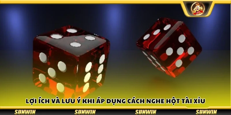 Lợi ích và lưu ý khi áp dụng cách nghe hột tài xỉu