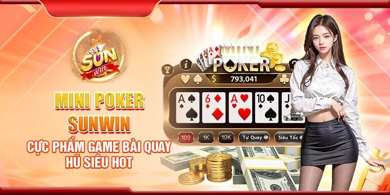 Mini poker Sunwin – Cực phẩm game bài quay hũ siêu hot