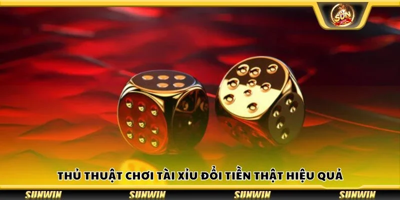 Thủ thuật chơi tài xỉu đổi tiền thật hiệu quả
